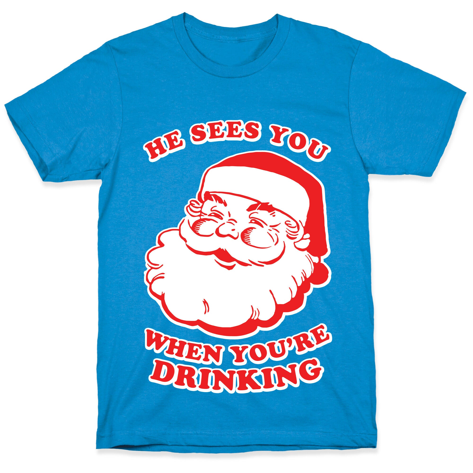 He Sees You When You're Drinking T-Shirt